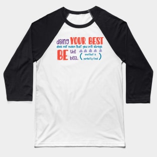 Doing Your Best Does Not Always Mean Being the Best (and That is Perfectly Fine) Baseball T-Shirt